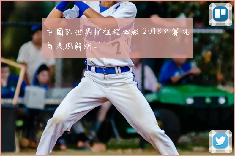 中国队世界杯征程回顾 2018年赛况与表现解析_1