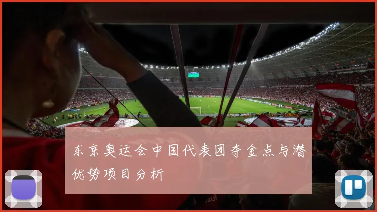 东京奥运会中国代表团夺金点与潜优势项目分析