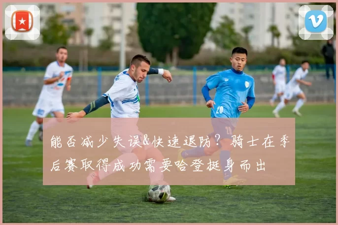 能否减少失误&快速退防？骑士在季后赛取得成功需要哈登挺身而出