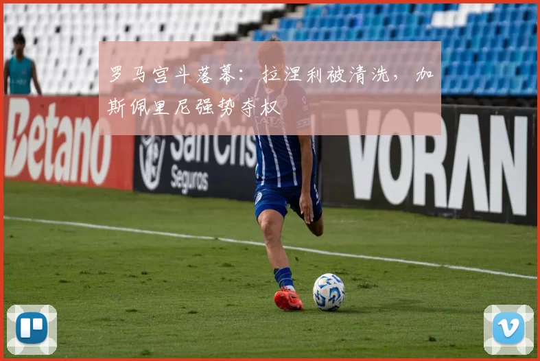 罗马宫斗落幕：拉涅利被清洗，加斯佩里尼强势夺权