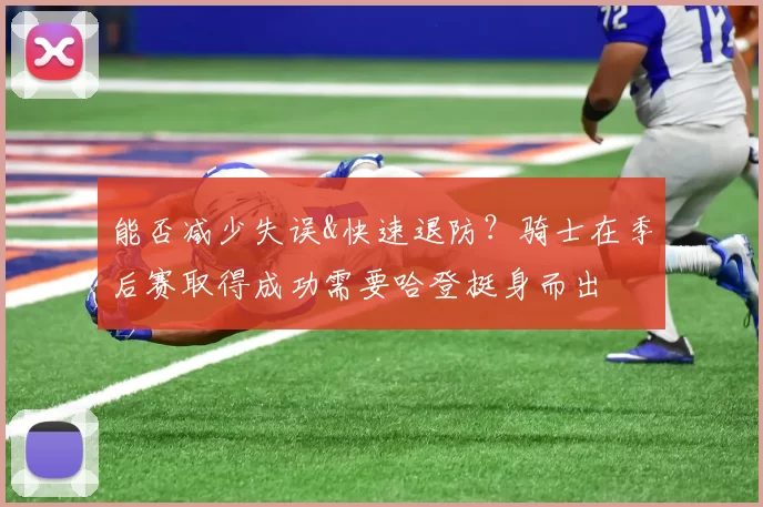 能否减少失误&快速退防？骑士在季后赛取得成功需要哈登挺身而出